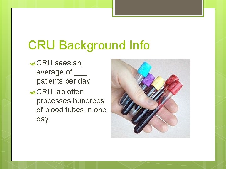 CRU Background Info CRU sees an average of ___ patients per day CRU lab