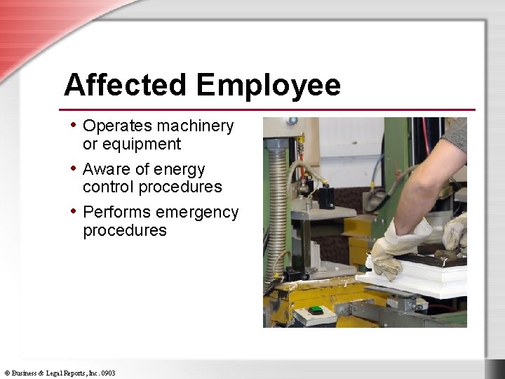 Affected Employee • Operates machinery or equipment • Aware of energy control procedures •