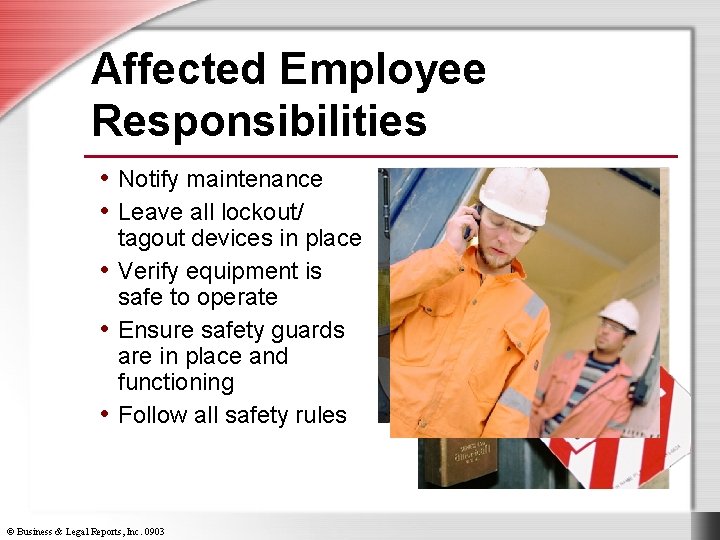 Affected Employee Responsibilities • Notify maintenance • Leave all lockout/ tagout devices in place