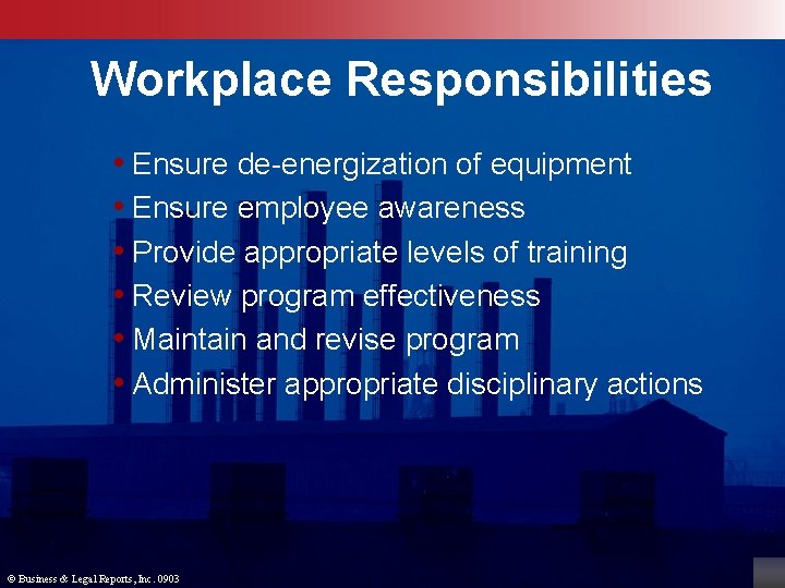 Workplace Responsibilities • Ensure de-energization of equipment • Ensure employee awareness • Provide appropriate