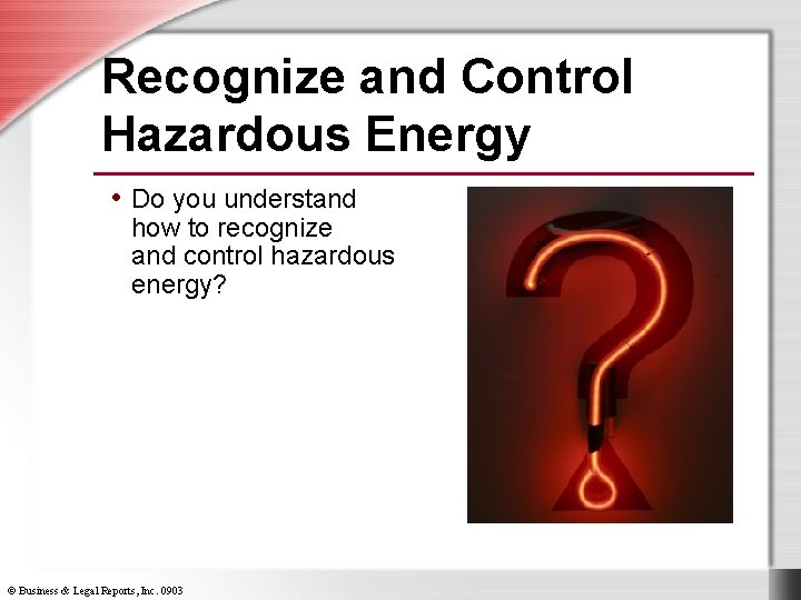 Recognize and Control Hazardous Energy • Do you understand how to recognize and control