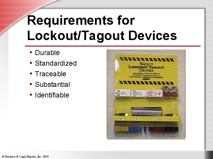 Requirements for Lockout/Tagout Devices • Durable • Standardized • Traceable • Substantial • Identifiable