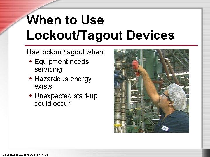 When to Use Lockout/Tagout Devices Use lockout/tagout when: • Equipment needs servicing • Hazardous