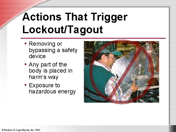 Actions That Trigger Lockout/Tagout • Removing or bypassing a safety device • Any part