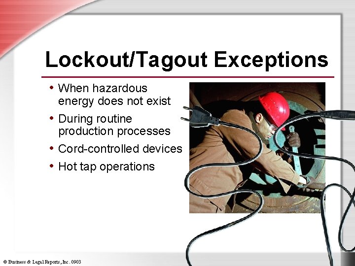 Lockout/Tagout Exceptions • When hazardous energy does not exist • During routine production processes