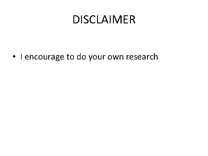 DISCLAIMER • I encourage to do your own research 