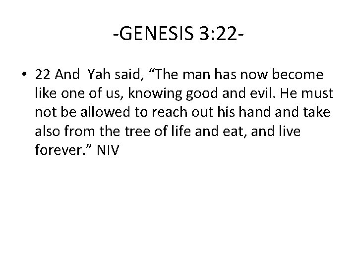 -GENESIS 3: 22 • 22 And Yah said, “The man has now become like