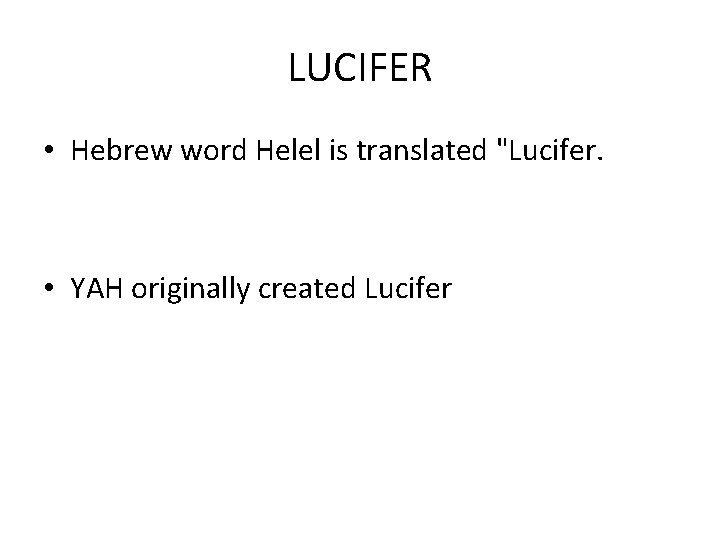 LUCIFER • Hebrew word Helel is translated "Lucifer. • YAH originally created Lucifer 