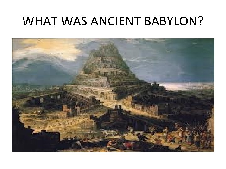 WHAT WAS ANCIENT BABYLON? 