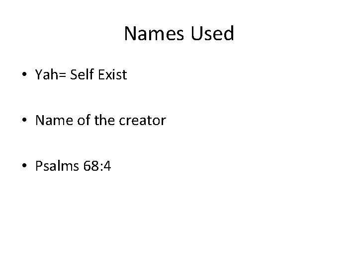 Names Used • Yah= Self Exist • Name of the creator • Psalms 68: