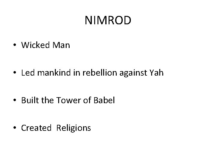 NIMROD • Wicked Man • Led mankind in rebellion against Yah • Built the