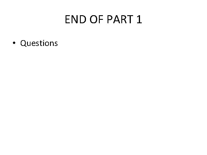 END OF PART 1 • Questions 