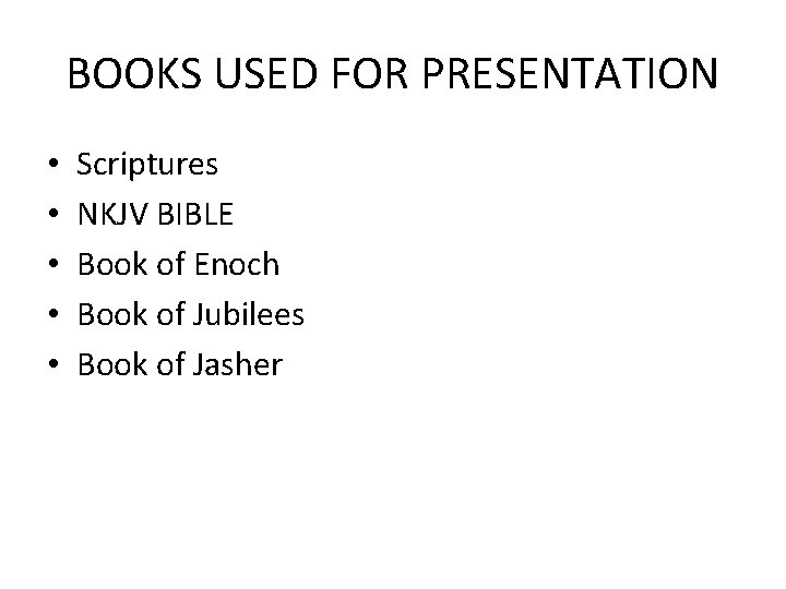BOOKS USED FOR PRESENTATION • • • Scriptures NKJV BIBLE Book of Enoch Book