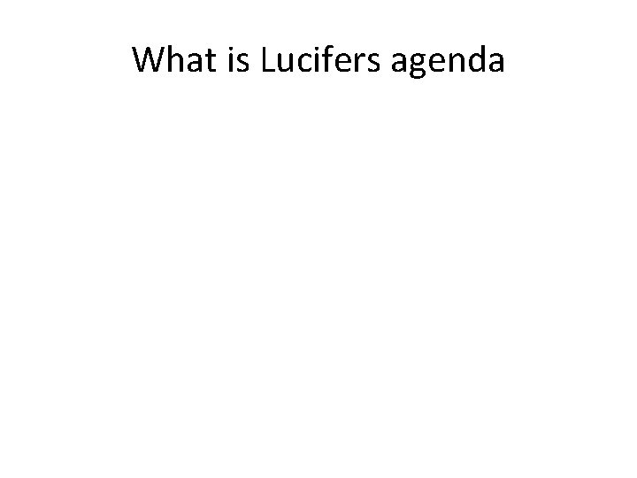 What is Lucifers agenda 