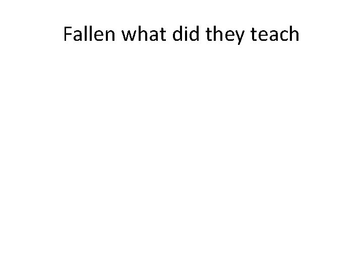 Fallen what did they teach 