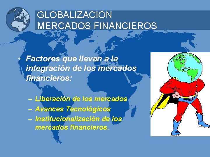 GLOBALIZACION MERCADOS FINANCIEROS • Factores que llevan a la integración de los mercados financieros: