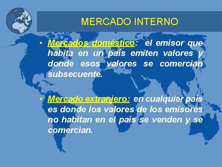 MERCADO INTERNO • Mercados doméstico: el emisor que habita en un país emiten valores
