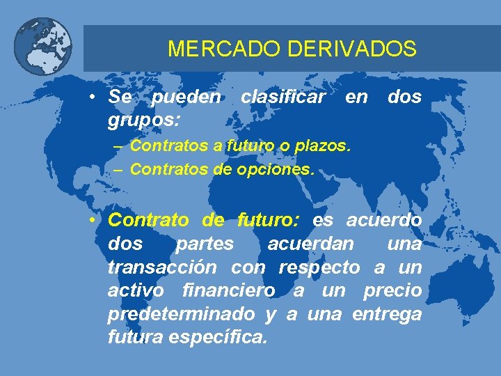 MERCADO DERIVADOS • Se pueden grupos: clasificar en dos – Contratos a futuro o