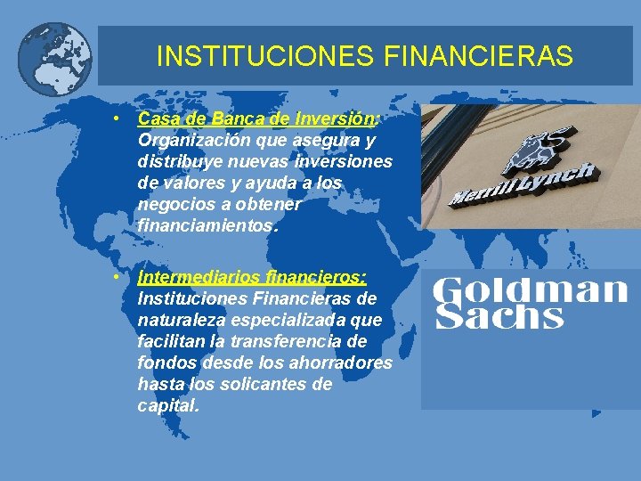 INSTITUCIONES FINANCIERAS • Casa de Banca de Inversión: Organización que asegura y distribuye nuevas