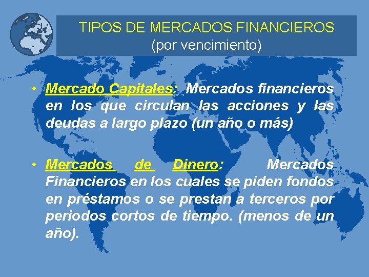 TIPOS DE MERCADOS FINANCIEROS (por vencimiento) • Mercado Capitales: Mercados financieros en los que