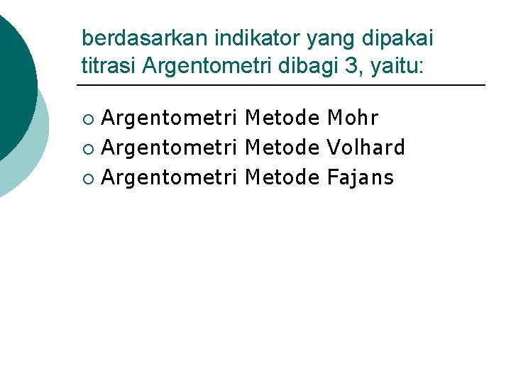 berdasarkan indikator yang dipakai titrasi Argentometri dibagi 3, yaitu: Argentometri Metode Mohr ¡ Argentometri