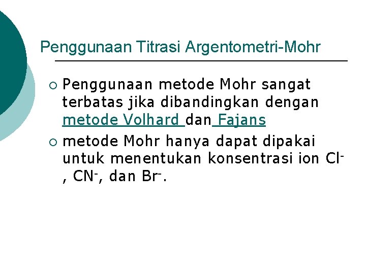 Penggunaan Titrasi Argentometri-Mohr Penggunaan metode Mohr sangat terbatas jika dibandingkan dengan metode Volhard dan