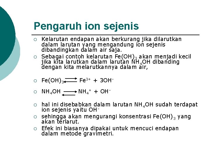 Pengaruh ion sejenis ¡ ¡ Kelarutan endapan akan berkurang jika dilarutkan dalam larutan yang