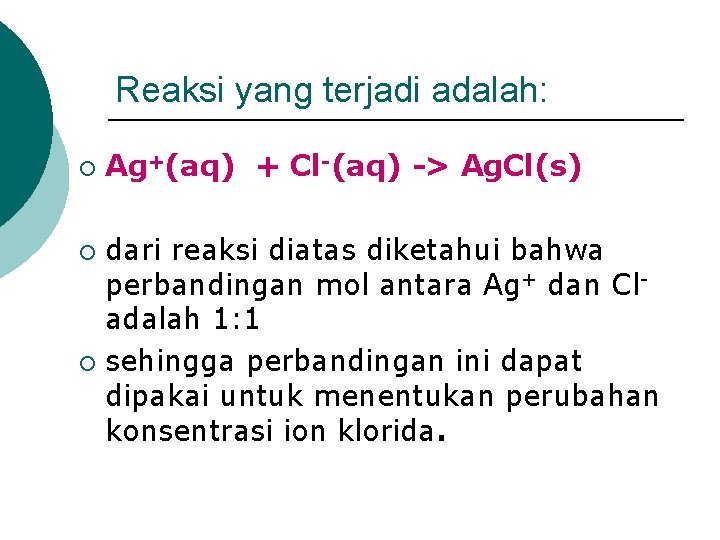 Reaksi yang terjadi adalah: ¡ Ag+(aq) + Cl-(aq) -> Ag. Cl(s) dari reaksi diatas