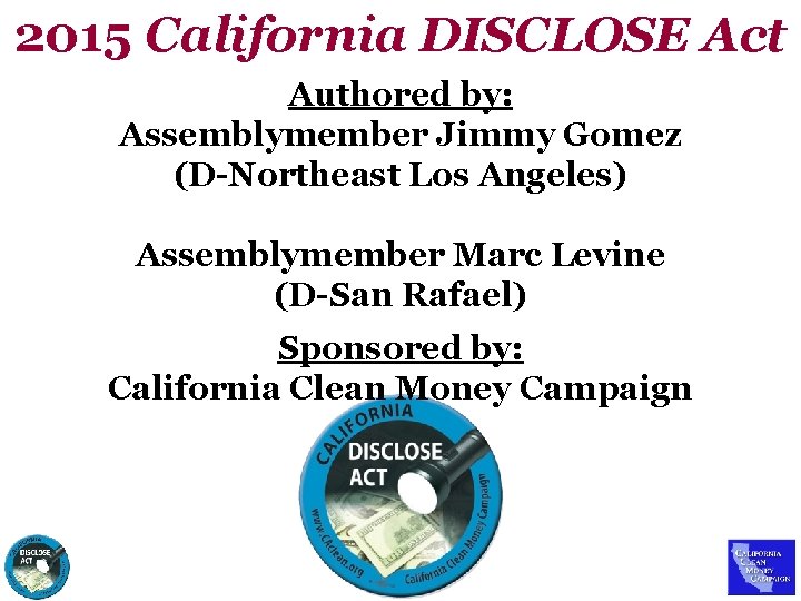 2015 California DISCLOSE Act Authored by: Assemblymember Jimmy Gomez (D-Northeast Los Angeles) Assemblymember Marc