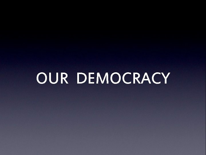OUR DEMOCRACY 
