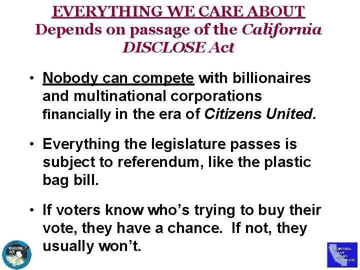 EVERYTHING WE CARE ABOUT Depends on passage of the California DISCLOSE Act • Nobody