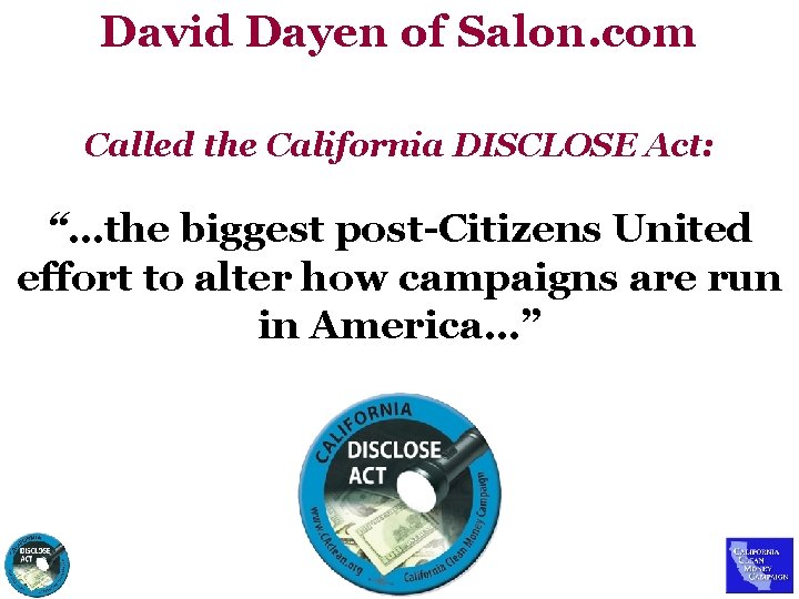 David Dayen of Salon. com Called the California DISCLOSE Act: “…the biggest post-Citizens United