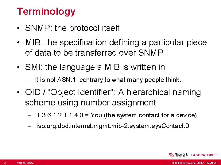 Terminology • SNMP: the protocol itself • MIB: the specification defining a particular piece