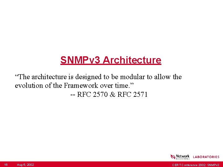 SNMPv 3 Architecture “The architecture is designed to be modular to allow the evolution