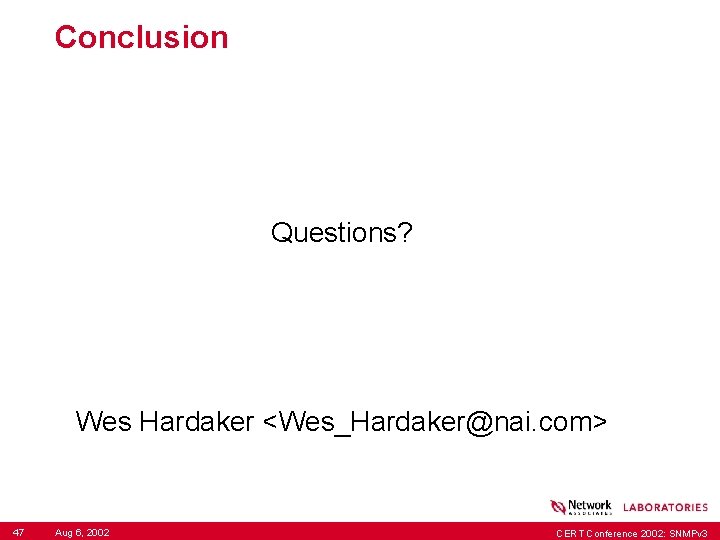 Conclusion Questions? Wes Hardaker <Wes_Hardaker@nai. com> 47 Aug 6, 2002 CERT Conference 2002: SNMPv