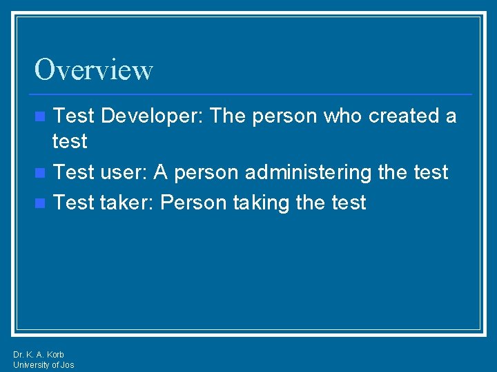 Overview Test Developer: The person who created a test n Test user: A person