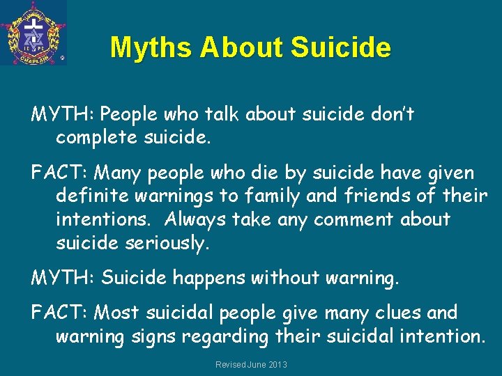 Myths About Suicide MYTH: People who talk about suicide don’t complete suicide. FACT: Many