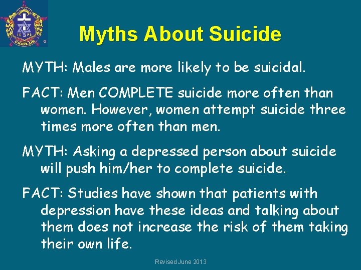 Myths About Suicide MYTH: Males are more likely to be suicidal. FACT: Men COMPLETE