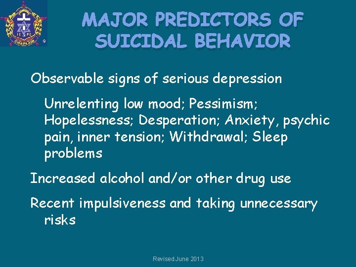 MAJOR PREDICTORS OF SUICIDAL BEHAVIOR Observable signs of serious depression Unrelenting low mood; Pessimism;