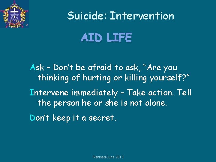 Suicide: Intervention AID LIFE Ask – Don’t be afraid to ask, “Are you thinking