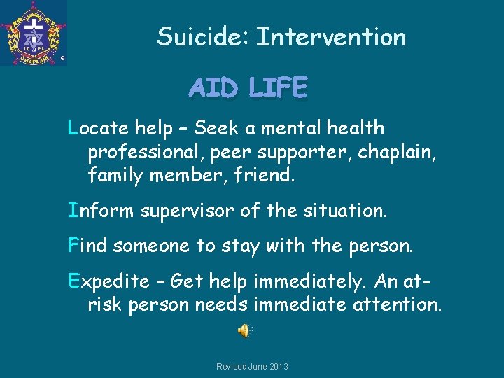 Suicide: Intervention AID LIFE Locate help – Seek a mental health professional, peer supporter,