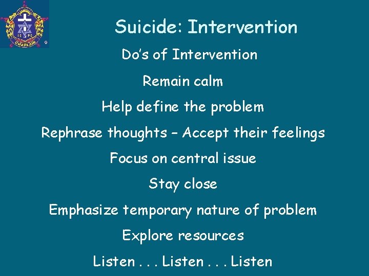 Suicide: Intervention Do’s of Intervention Remain calm Help define the problem Rephrase thoughts –