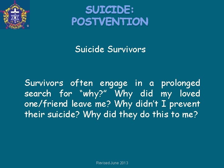 SUICIDE: POSTVENTION Suicide Survivors often engage in a prolonged search for “why? ” Why