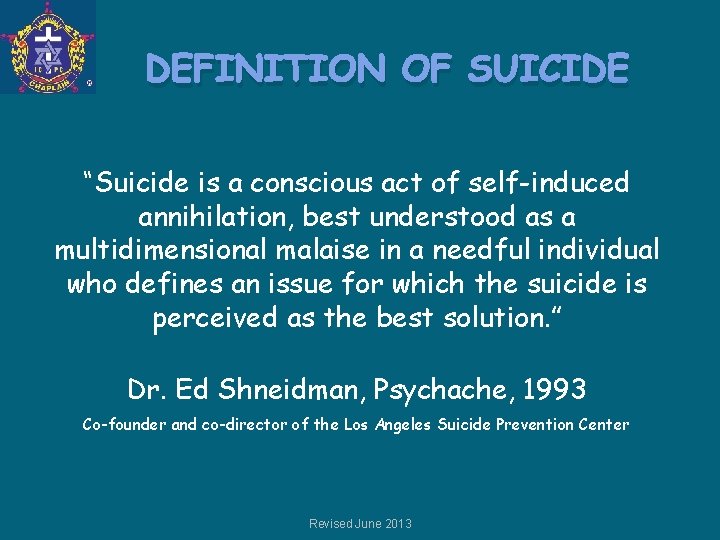 DEFINITION OF SUICIDE “Suicide is a conscious act of self-induced annihilation, best understood as