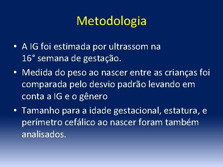 Metodologia • A IG foi estimada por ultrassom na 16° semana de gestação. •