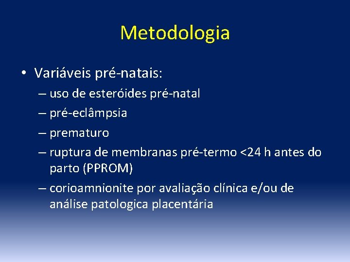 Metodologia • Variáveis pré-natais: – uso de esteróides pré-natal – pré-eclâmpsia – prematuro –