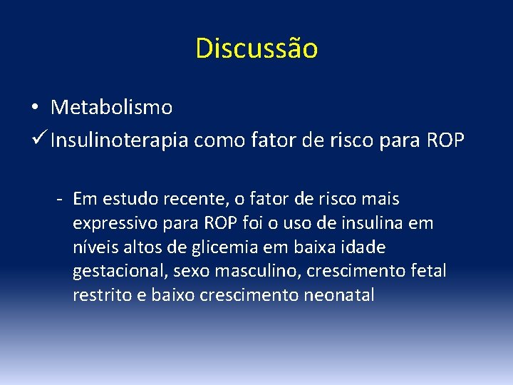 Discussão • Metabolismo ü Insulinoterapia como fator de risco para ROP - Em estudo