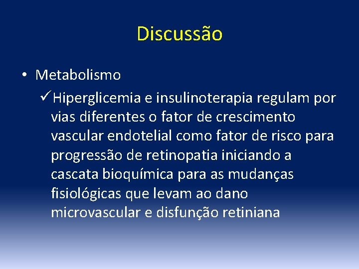 Discussão • Metabolismo üHiperglicemia e insulinoterapia regulam por vias diferentes o fator de crescimento