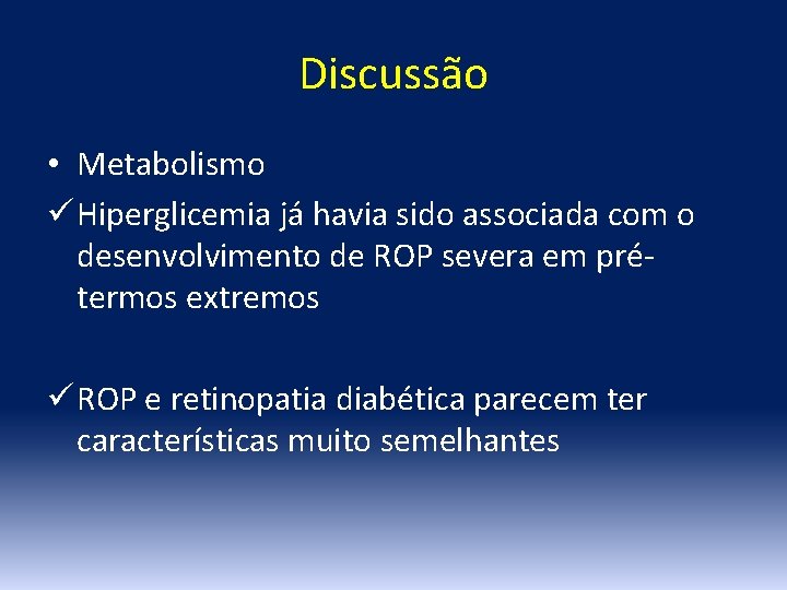 Discussão • Metabolismo ü Hiperglicemia já havia sido associada com o desenvolvimento de ROP