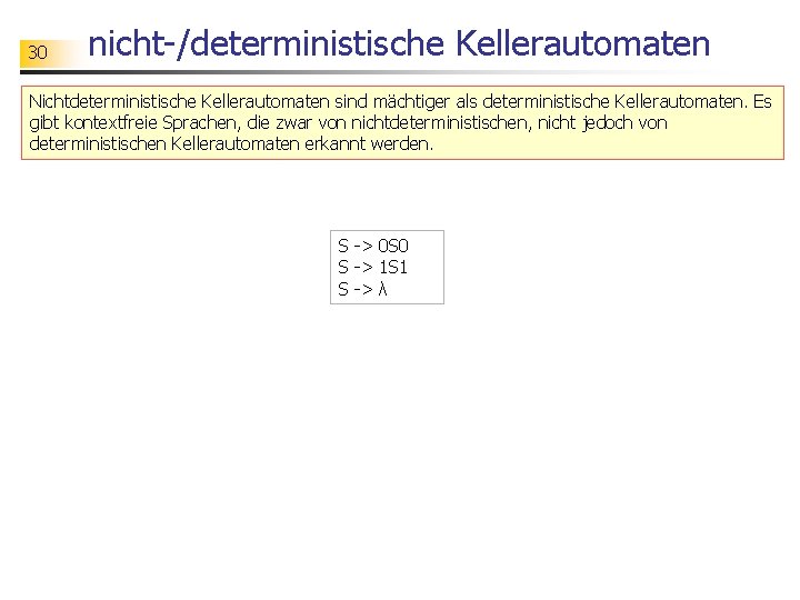 30 nicht-/deterministische Kellerautomaten Nichtdeterministische Kellerautomaten sind mächtiger als deterministische Kellerautomaten. Es gibt kontextfreie Sprachen,